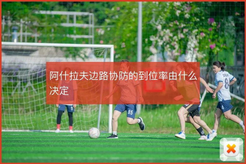 阿什拉夫边路协防的到位率由什么决定