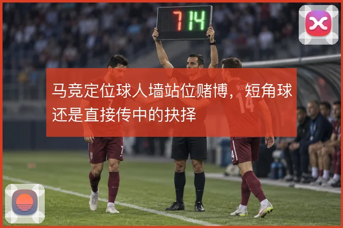马竞定位球人墙站位赌博，短角球还是直接传中的抉择