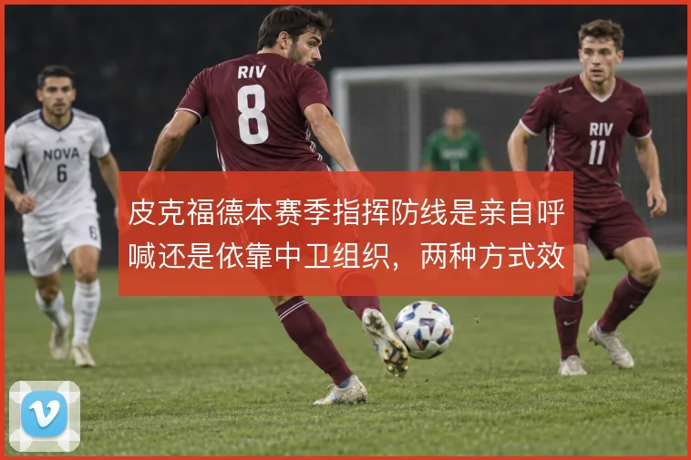 皮克福德本赛季指挥防线是亲自呼喊还是依靠中卫组织，两种方式效果如何