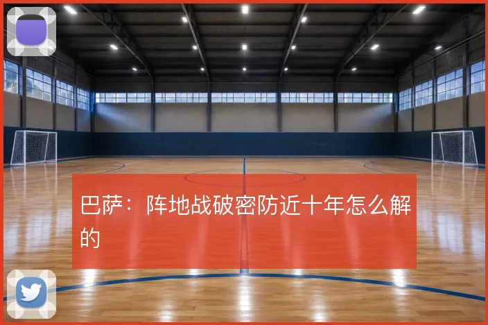 巴萨:阵地战破密防近十年怎么解的